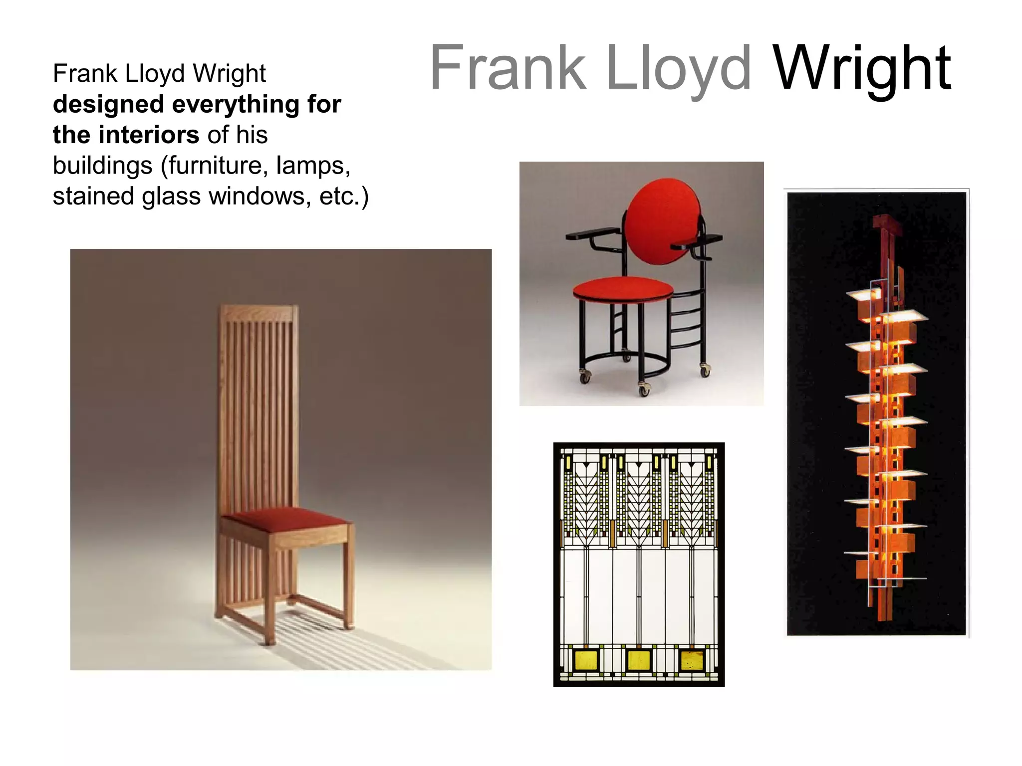 Frank Lloyd WrightFrank Lloyd Wright
designed everything for
the interiors of his
buildings (furniture, lamps,
stained glass windows, etc.)
 
