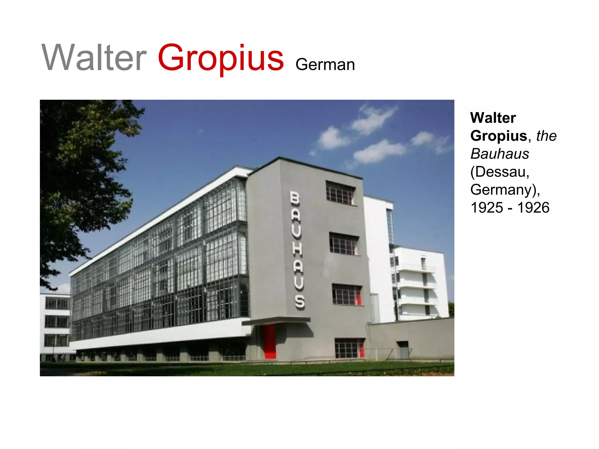 Walter Gropius German
Walter
Gropius, the
Bauhaus
(Dessau,
Germany),
1925 - 1926
 