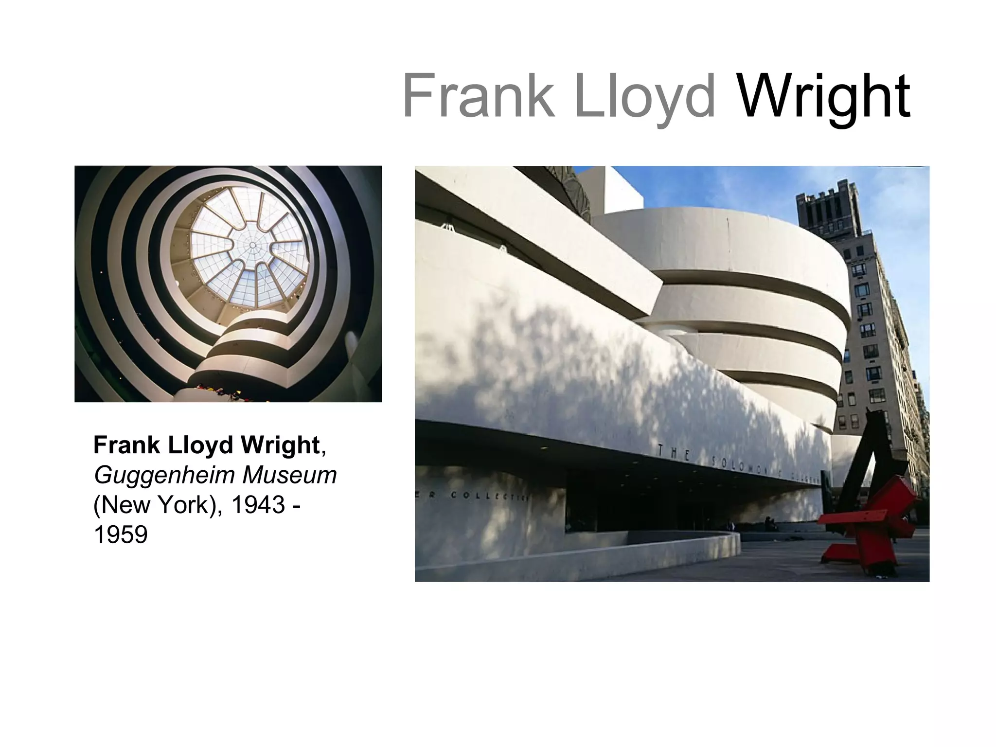 Frank Lloyd Wright
Frank Lloyd Wright,
Guggenheim Museum
(New York), 1943 -
1959
 