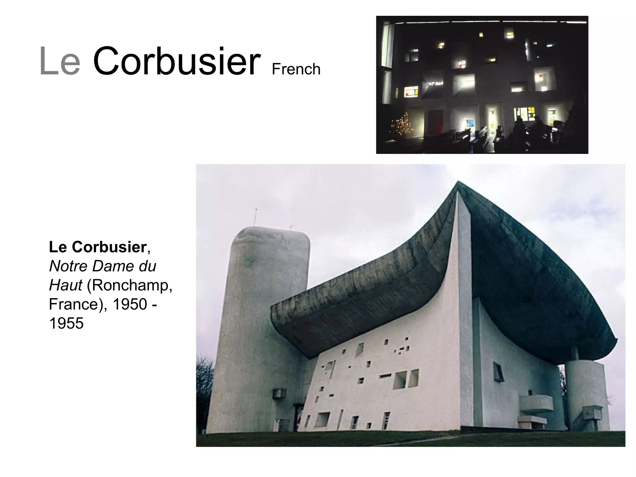 Le Corbusier French
Le Corbusier,
Notre Dame du
Haut (Ronchamp,
France), 1950 -
1955
 