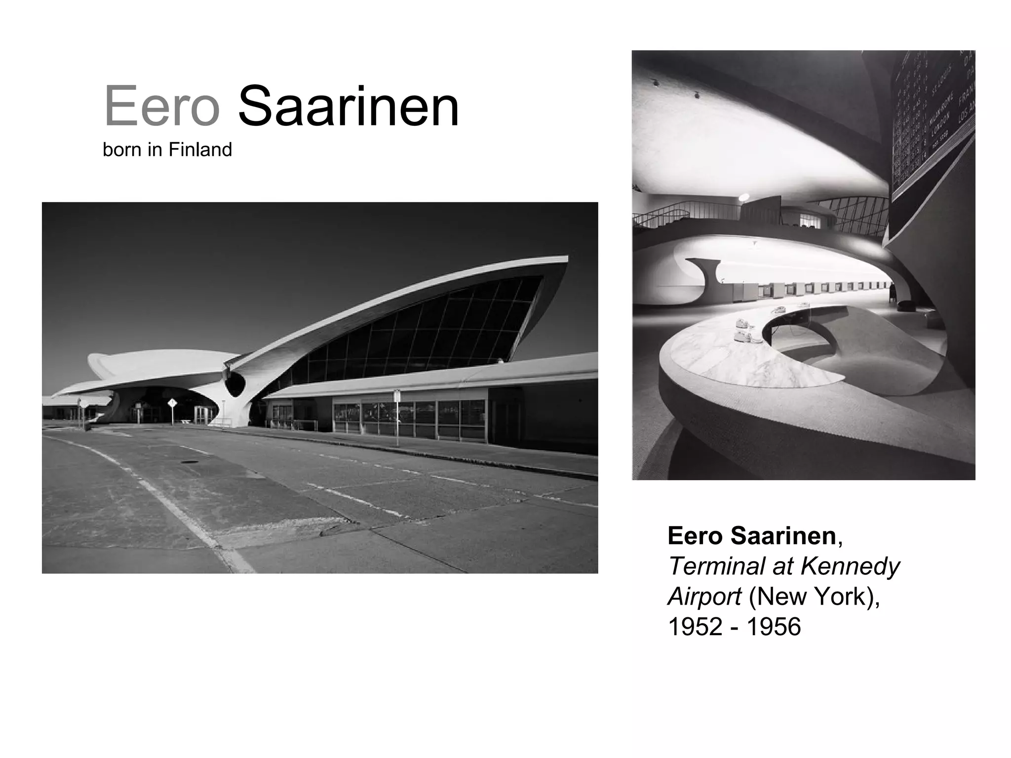 Eero Saarinen
born in Finland
Eero Saarinen,
Terminal at Kennedy
Airport (New York),
1952 - 1956
 