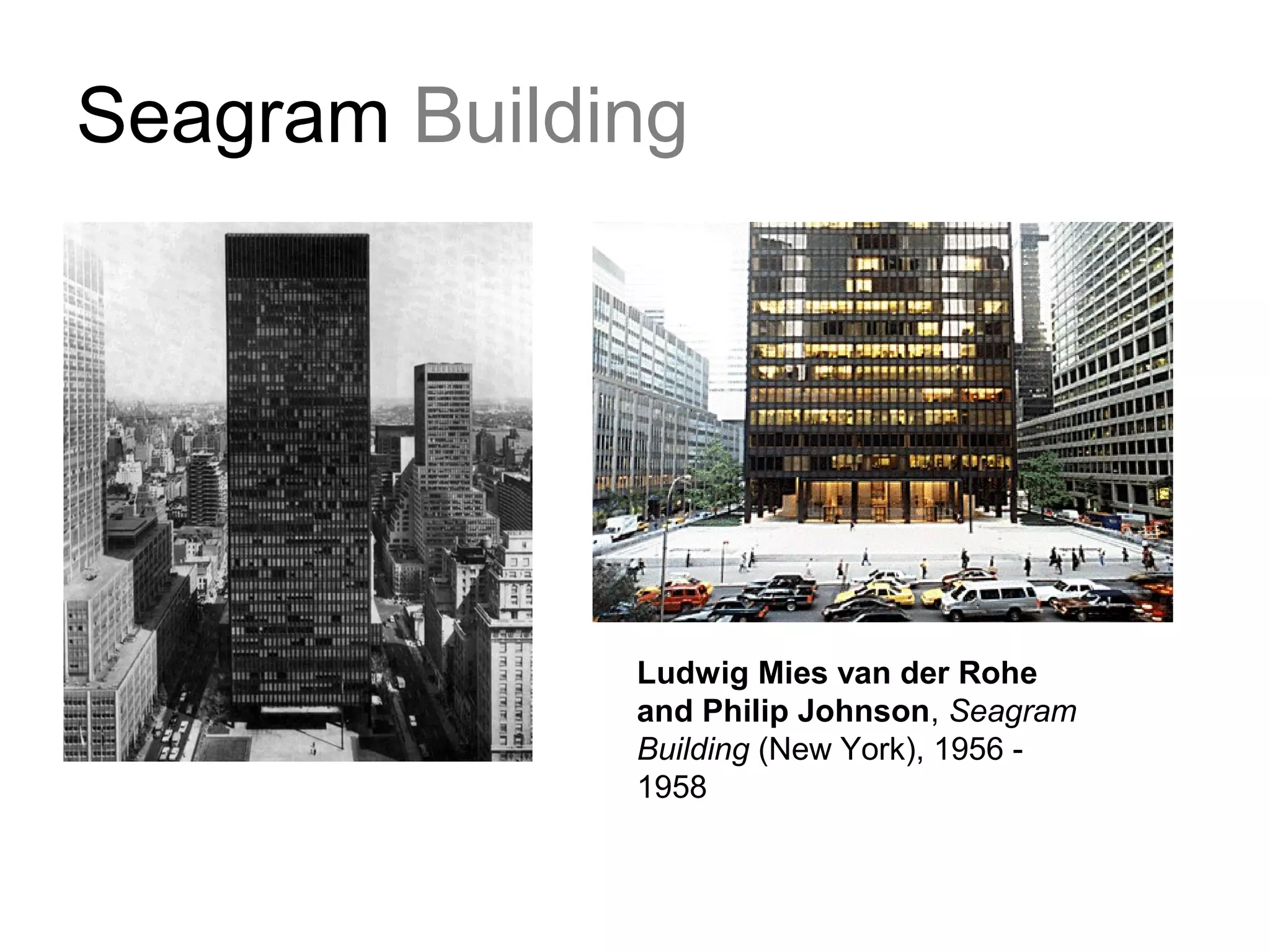 Seagram Building
Ludwig Mies van der Rohe
and Philip Johnson, Seagram
Building (New York), 1956 -
1958
 