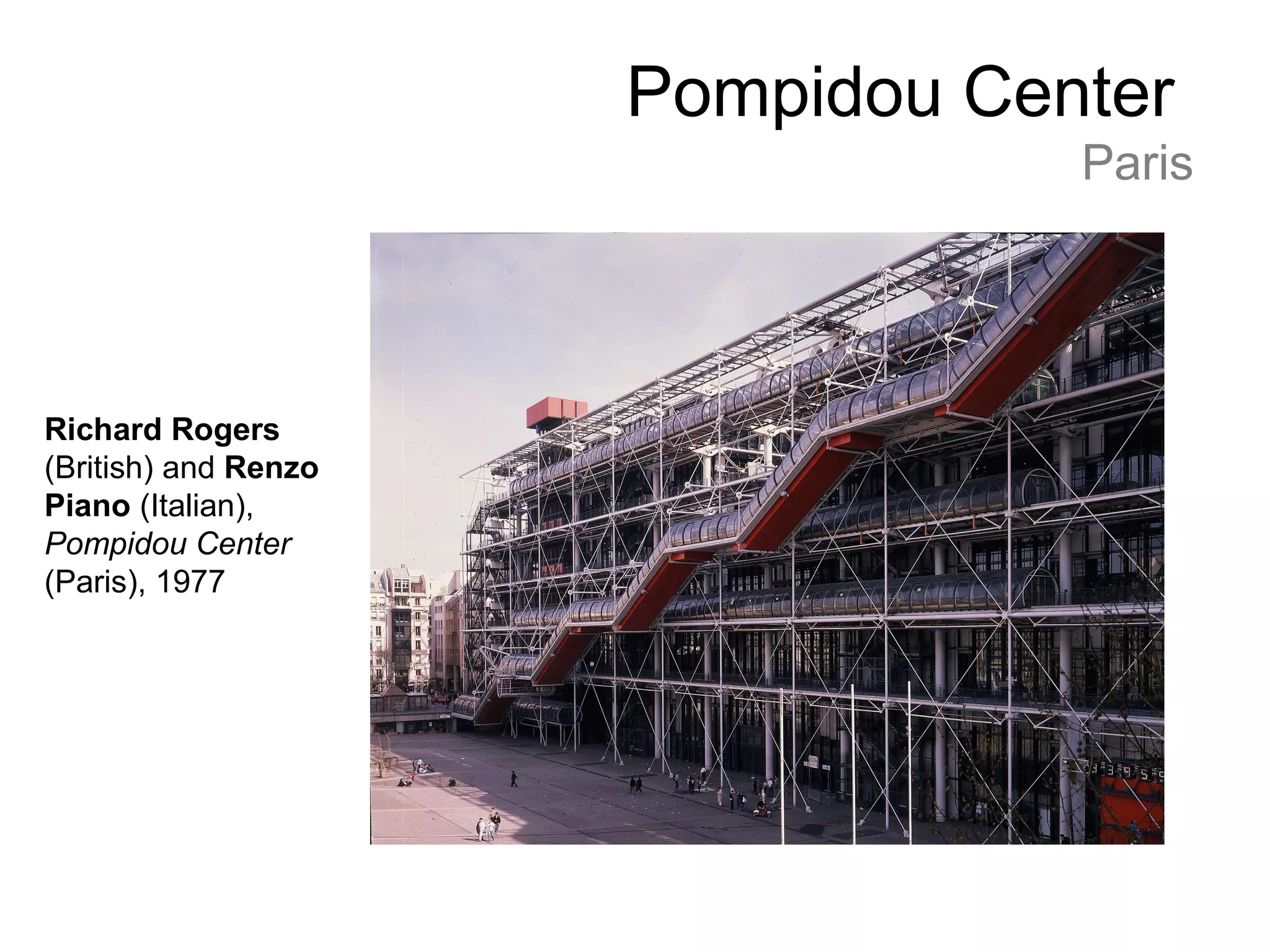 Pompidou Center
Paris
Richard Rogers
(British) and Renzo
Piano (Italian),
Pompidou Center
(Paris), 1977
 