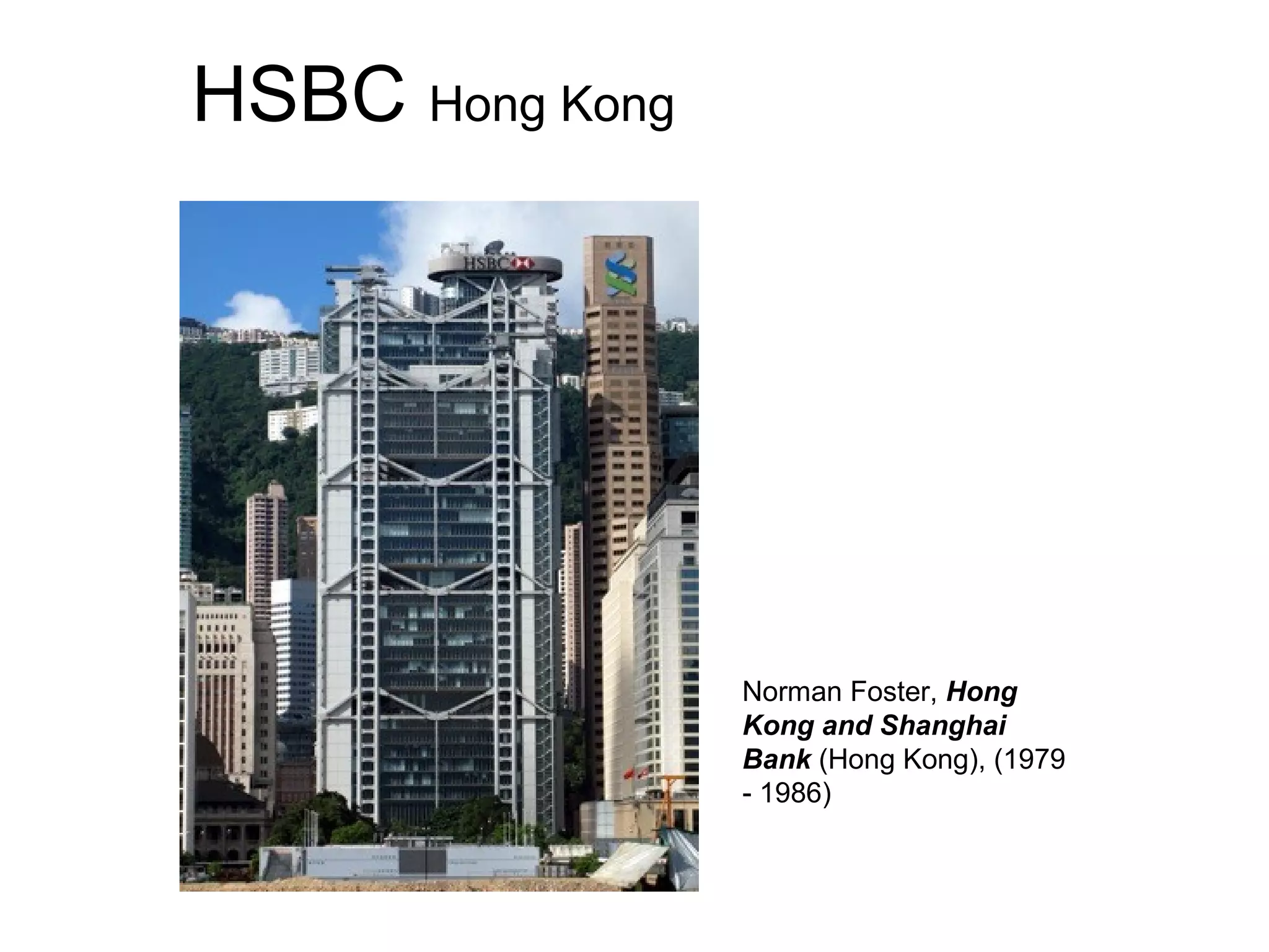 HSBC Hong Kong
Norman Foster, Hong
Kong and Shanghai
Bank (Hong Kong), (1979
- 1986)
 