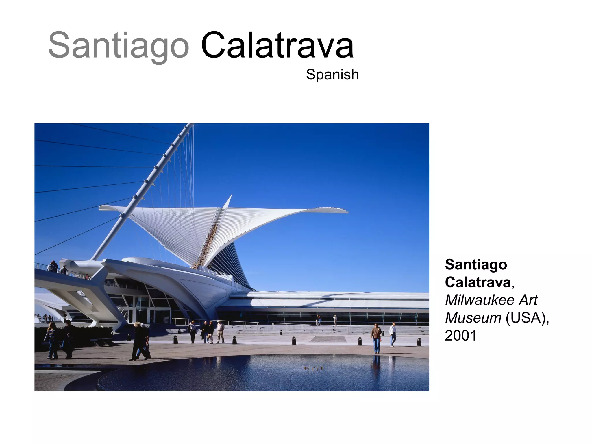 Santiago Calatrava
Spanish
Santiago
Calatrava,
Milwaukee Art
Museum (USA),
2001
 