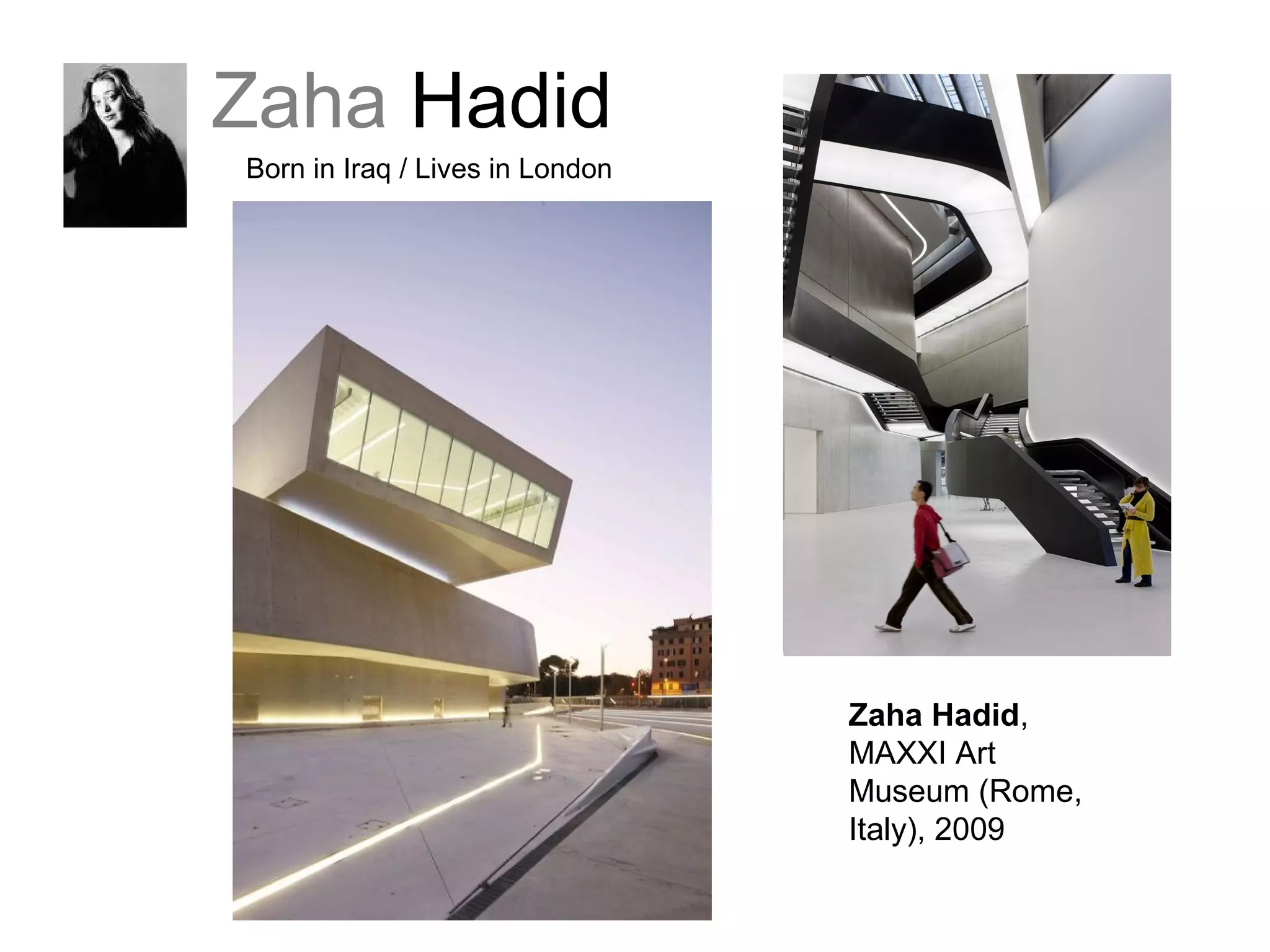 Zaha Hadid
Born in Iraq / Lives in London
Zaha Hadid,
MAXXI Art
Museum (Rome,
Italy), 2009
 