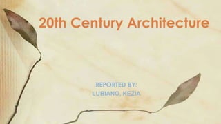 20th Century Architecture



        REPORTED BY:
       LUBIANO, KEZIA
 