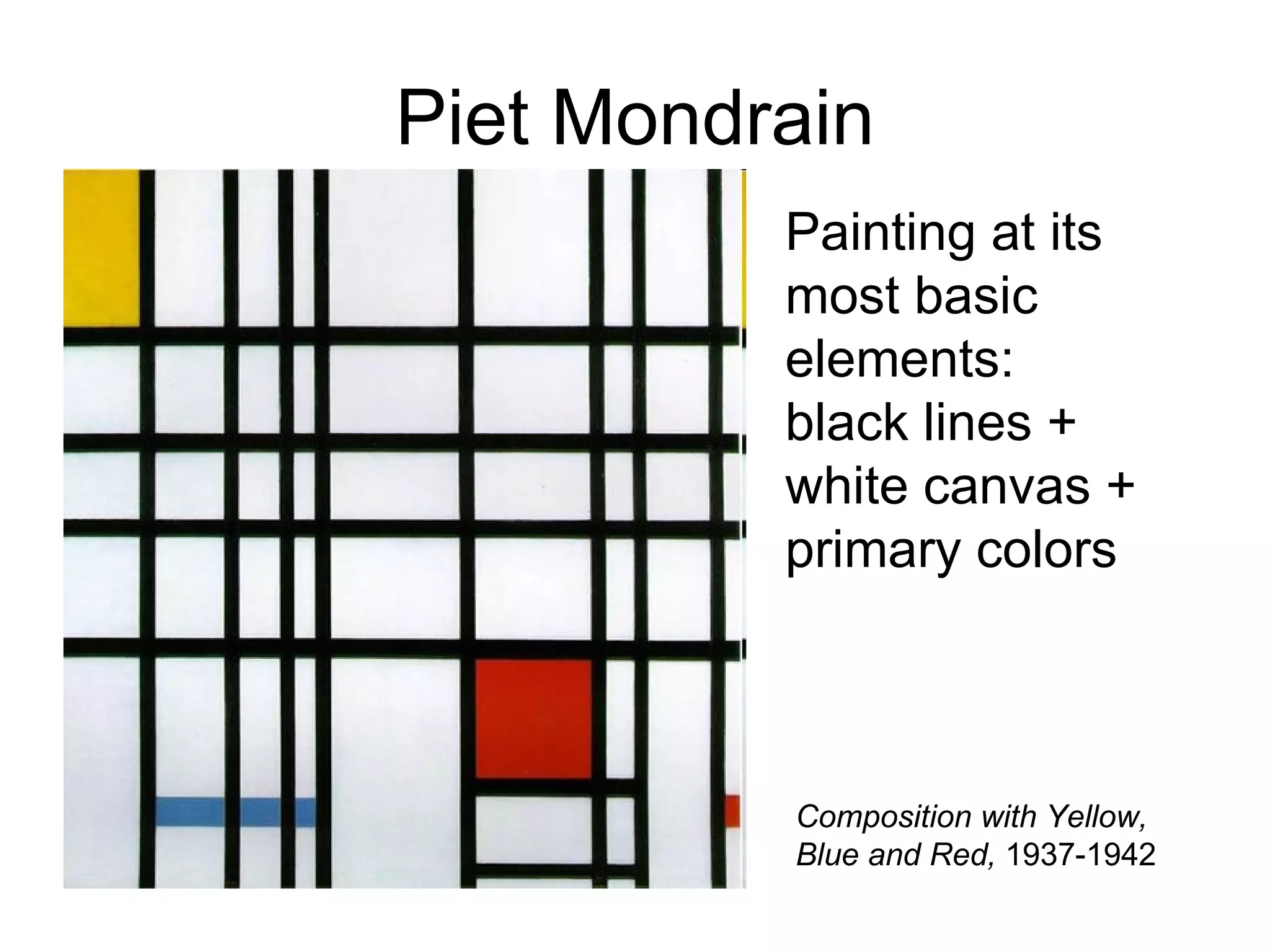 Piet Mondrain Composition with Yellow, Blue and Red,  1937-1942 Painting at its most basic elements: black lines + white canvas +  primary colors 