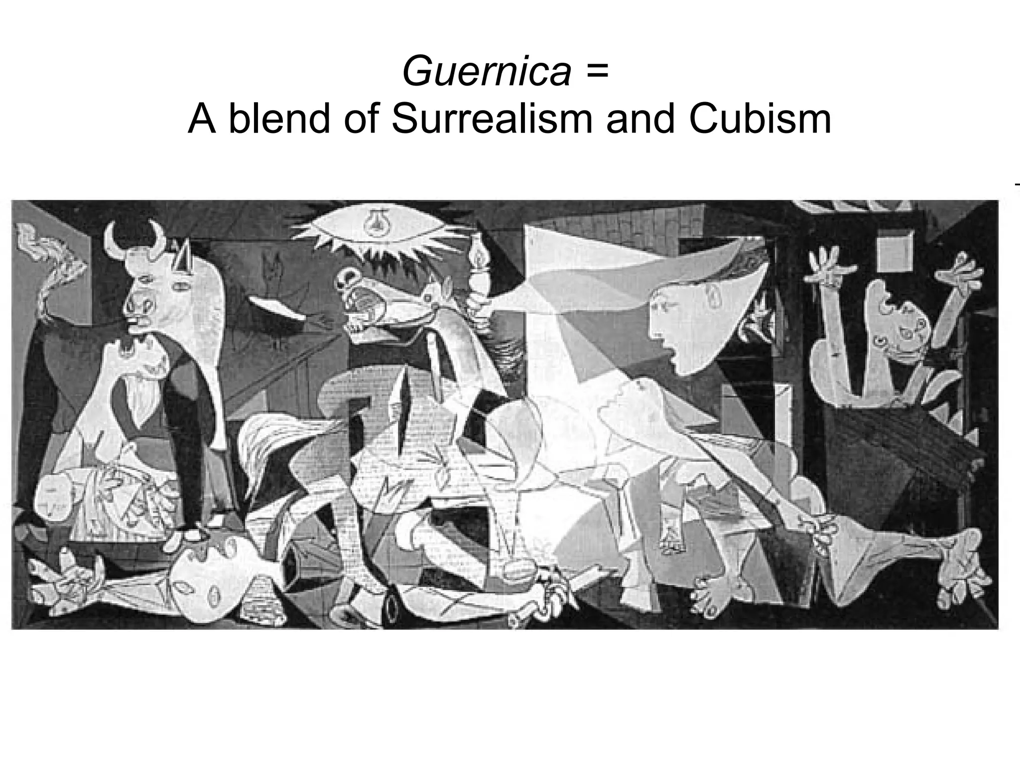 Guernica =  A blend of Surrealism and Cubism 