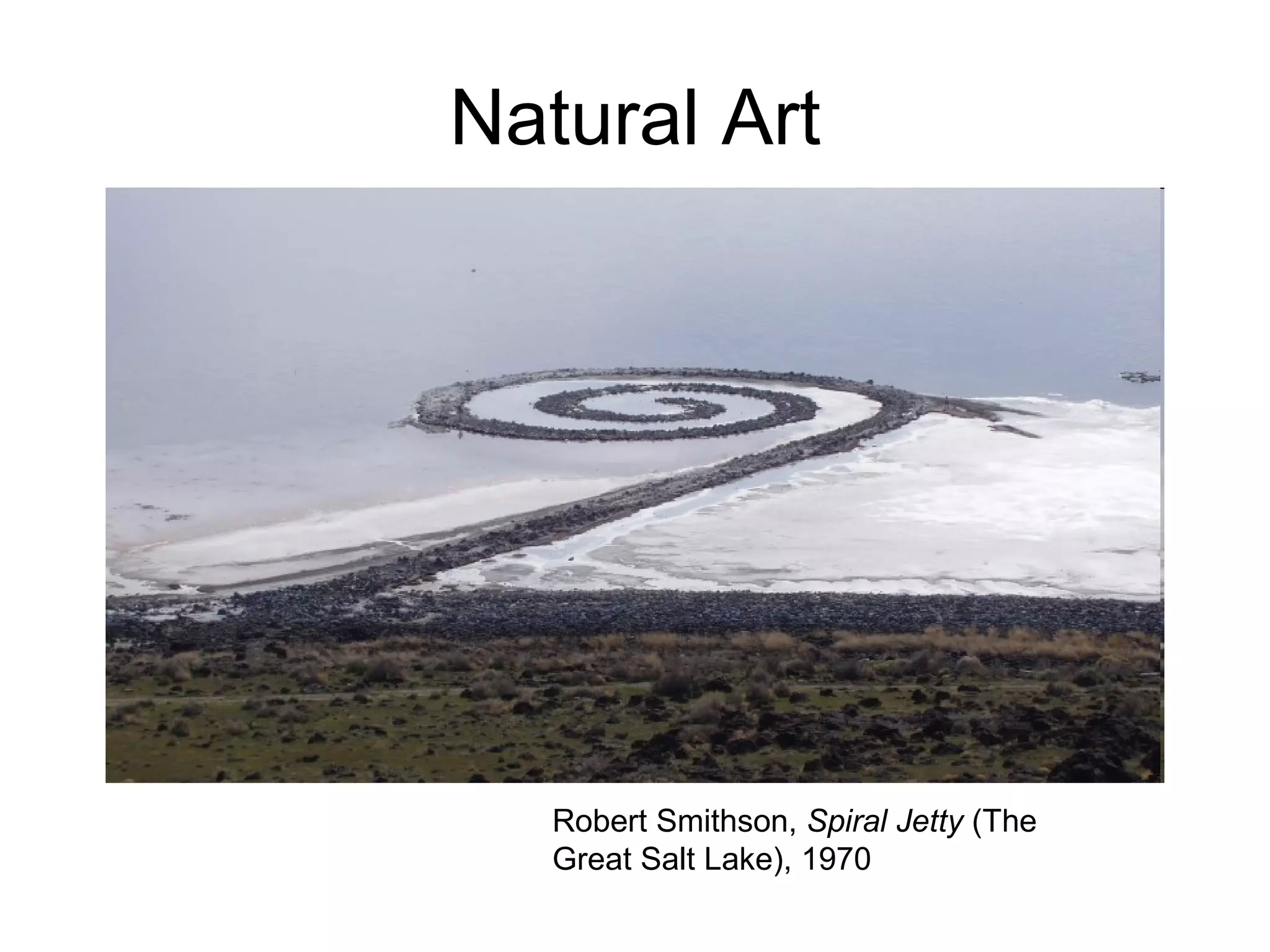 Natural Art Robert Smithson,  Spiral Jetty  (The Great Salt Lake), 1970 