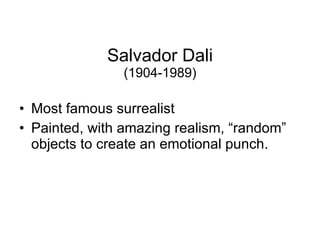 Salvador Dali (1904-1989) Most famous surrealist Painted, with amazing realism, “random” objects to create an emotional punch. 