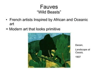 Fauves “Wild Beasts” French artists Inspired by African and Oceanic art = Modern art that looks primitive Derain, Landscape at  Cassis, 1907 