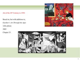 Art of the 20 th  Century to 1950 Based on, but with additions to, Gardner’s Art Through the Ages 12th edition 2005 Chapter 33 