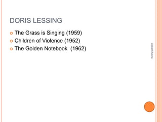 DORIS LESSING
 The Grass is Singing (1959)
 Children of Violence (1952)
 The Golden Notebook (1962)
LisbethMora
 