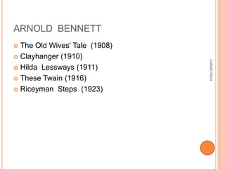 ARNOLD BENNETT
 The Old Wives' Tale (1908)
 Clayhanger (1910)
 Hilda Lessways (1911)
 These Twain (1916)
 Riceyman Steps (1923)
LisbethMora
 