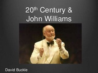 20th Century &
John Williams
David Buckle
 