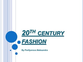 TH
20

CENTURY
FASHION
By Panfyorova Aleksandra

 