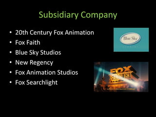 Subsidiary Company20th Century Fox AnimationFox FaithBlue Sky StudiosNew RegencyFox Animation StudiosFox Searchlight