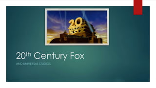 20th Century Fox 
AND UNIVERSAL STUDIOS 
 