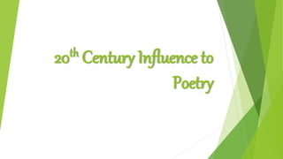 20th Century Influence to
Poetry
 