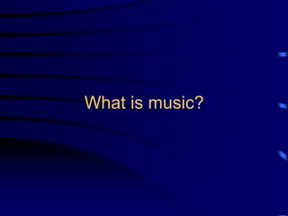 What is music?
 