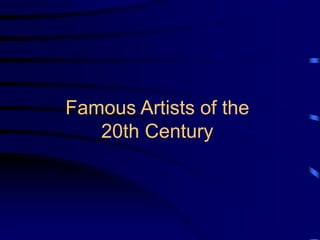 Famous Artists of the
20th Century
 