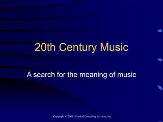 20th Century Music
A search for the meaning of music
Copyright © 2005 - Frankel Consulting Services, Inc.
 