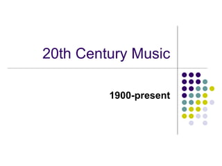 20th Century Music
1900-present
 