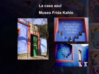 La casa azul
Museo Frida Kahlo
 