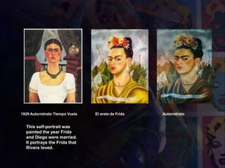 1929 Autorretrato Tiempo Vuela
This self-portrait was
painted the year Frida
and Diego were married.
It portrays the Frida that
Rivera loved.
El arete de Frida Autorretrato
 