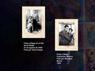 Frida y Diego en el Día
de Su Boda,
21 de agosto de 1929
Foto por Victor Reyes
Frida y Diego
Coyoacán, México
Foto por Nickolas
Muray
1938
 