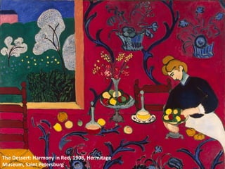 The Dessert: Harmony in Red, 1908, Hermitage
Museum, Saint Petersburg
 