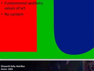 Ellsworth Kelly. Red Blue
Green. 1963
• Fundamental aesthetic
values of art
• No content
 