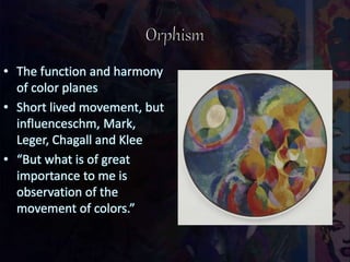 • The function and harmony
of color planes
• Short lived movement, but
influenceschm, Mark,
Leger, Chagall and Klee
• “But what is of great
importance to me is
observation of the
movement of colors.”
 