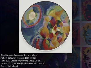 Simultaneous Contrasts: Sun and Moon
Robert Delaunay (French, 1885-1941)
Paris 1913 (dated on painting 1912). Oil on
canvas, 53" (134.5 cm) in diameter. Mrs. Simon
Guggenheim Fund
 