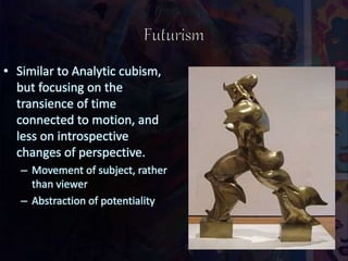 • Similar to Analytic cubism,
but focusing on the
transience of time
connected to motion, and
less on introspective
changes of perspective.
– Movement of subject, rather
than viewer
– Abstraction of potentiality
 