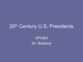 20th Century U.S. Presidents

           APUSH
         Dr. Robbins
 