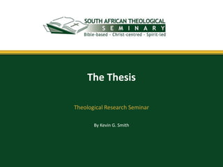 By Kevin G. Smith
The Thesis
Theological Research Seminar
 