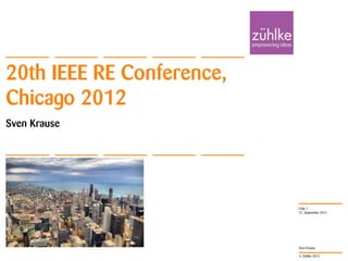 20th IEEE RE Conference,
Chicago 2012
Sven Krause




                           Folie 1
                           27. September 2012




                           Sven Krause

                           © Zühlke 2012
 