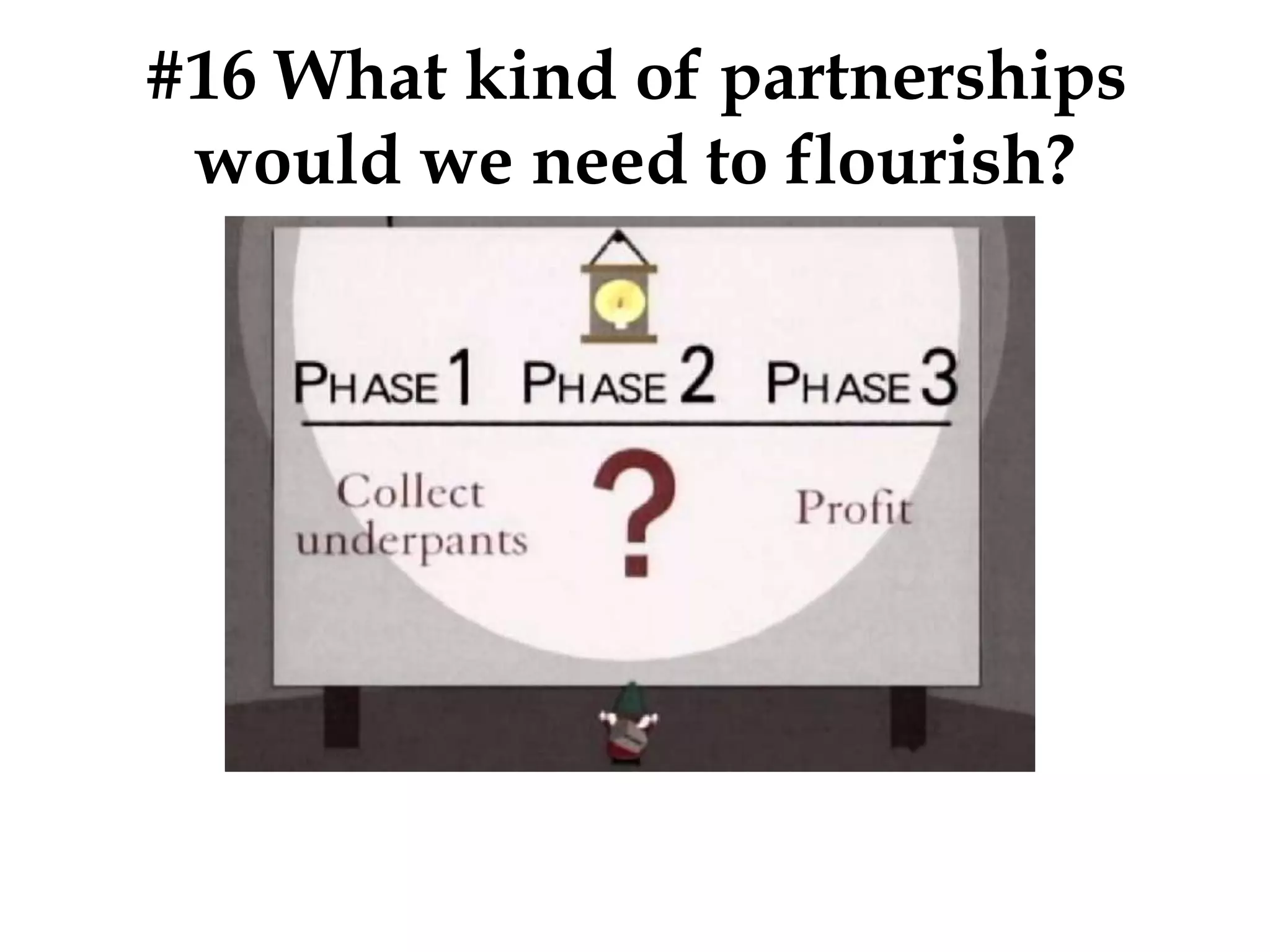 #16 What kind of partnerships
would we need to flourish?
 