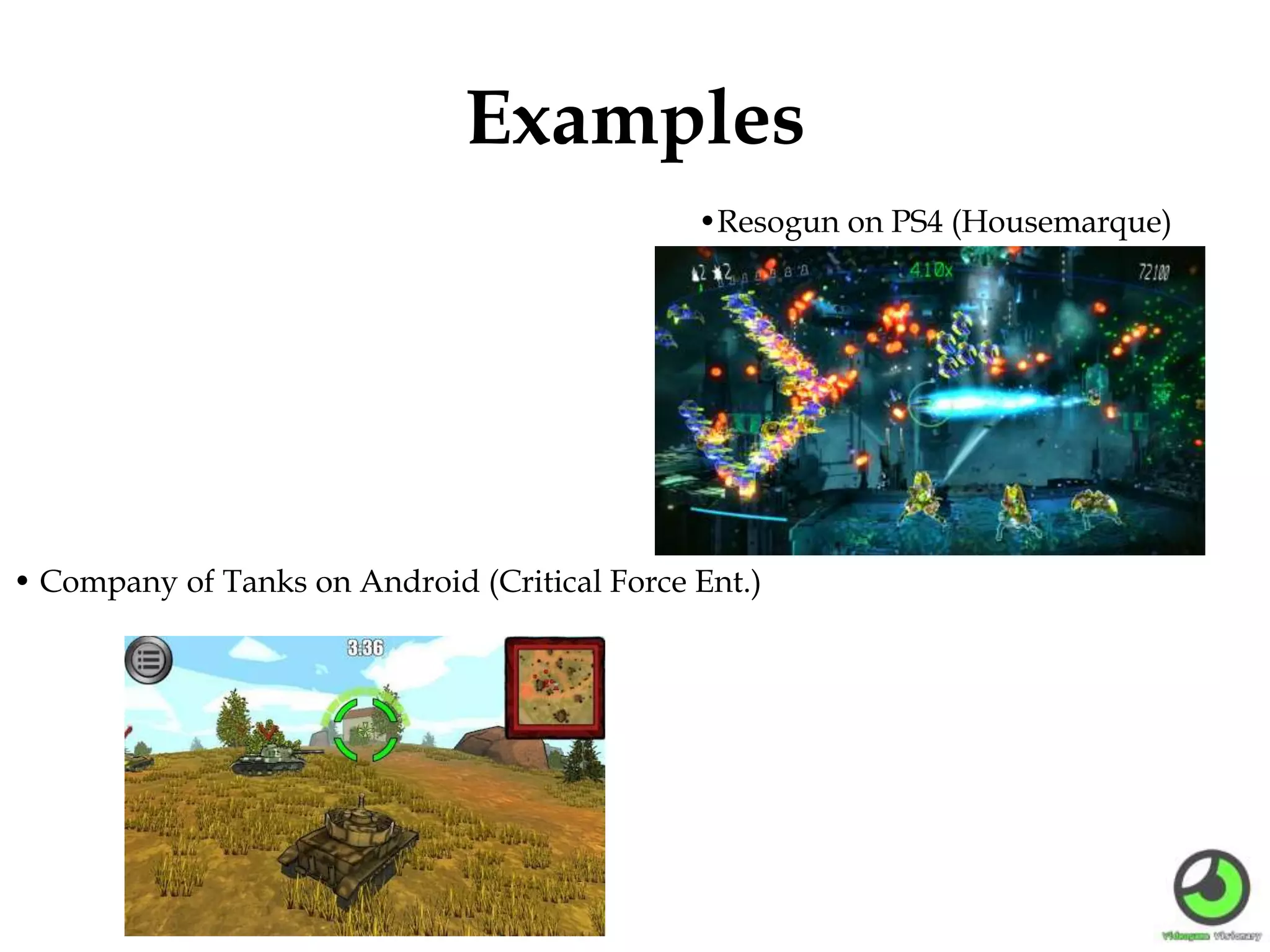 Examples
•Resogun on PS4 (Housemarque)
• Company of Tanks on Android (Critical Force Ent.)
 