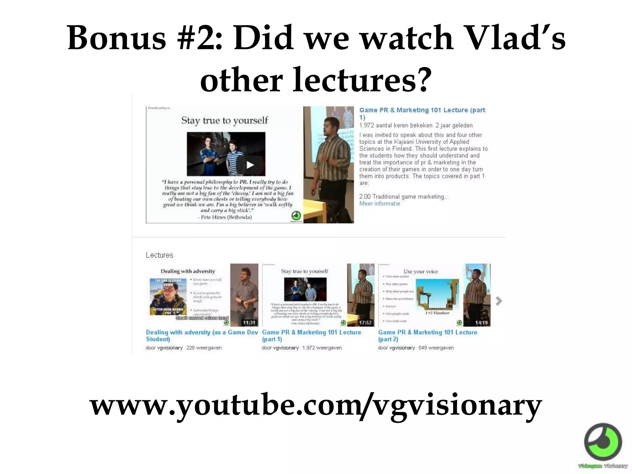 Bonus #2: Did we watch Vlad’s
other lectures?
www.youtube.com/vgvisionary
 
