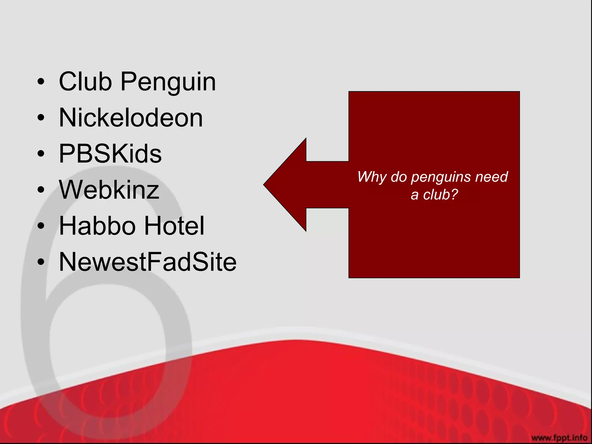 Club Penguin Nickelodeon PBSKids Webkinz Habbo Hotel NewestFadSite Why do penguins need  a club? 
