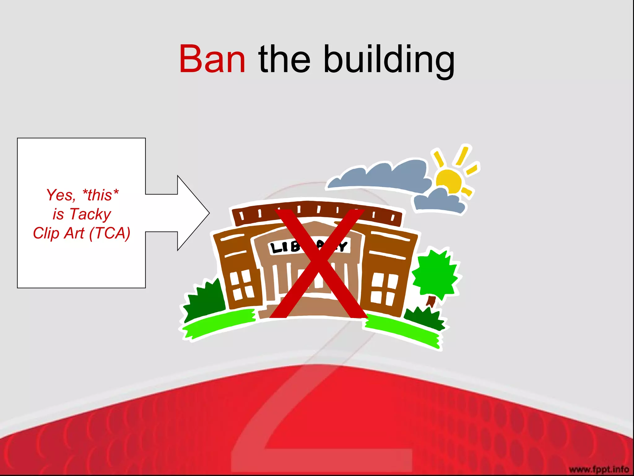 Ban  the building X Yes, *this* is Tacky Clip Art (TCA) 