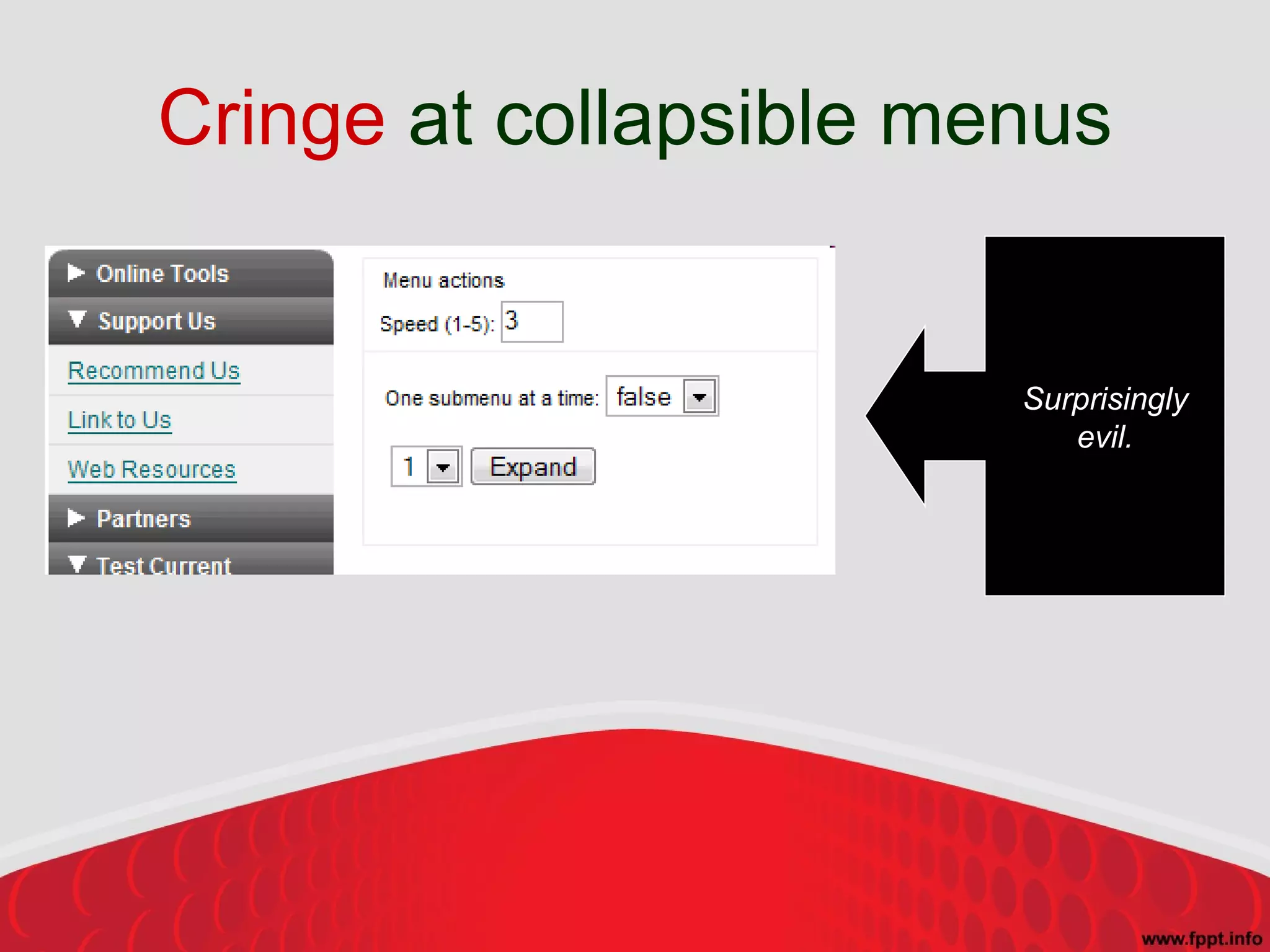 Cringe  at collapsible menus Surprisingly evil. 