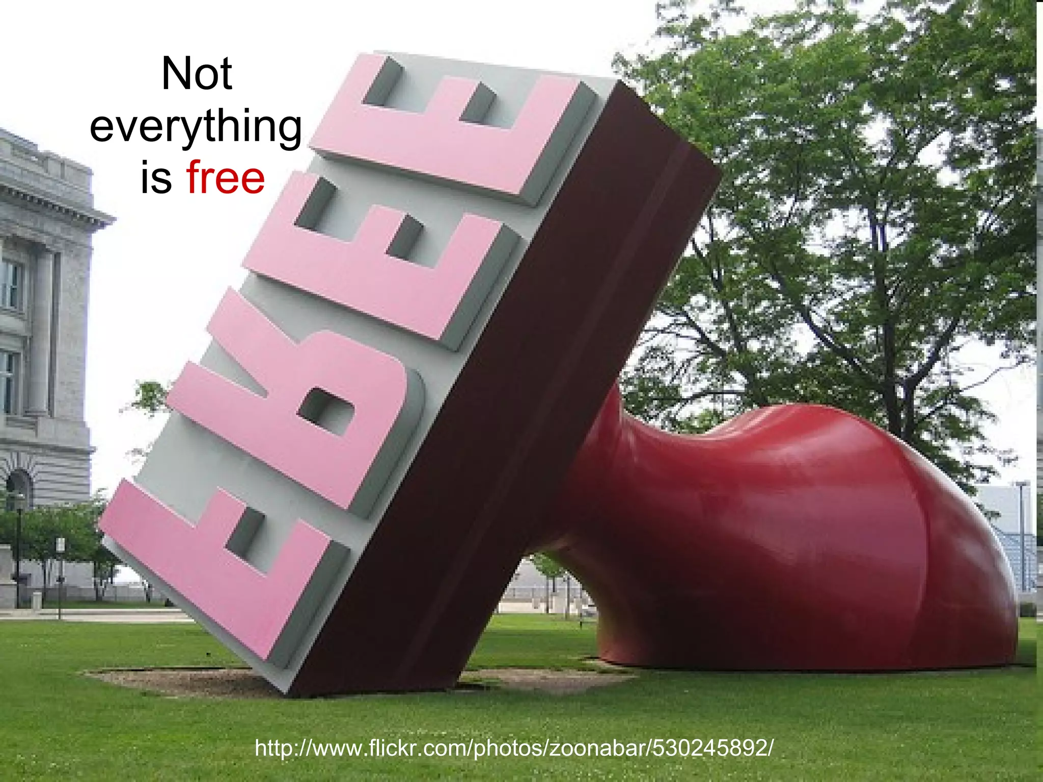 Not everything  is  free http://www.flickr.com/photos/zoonabar/530245892/ 