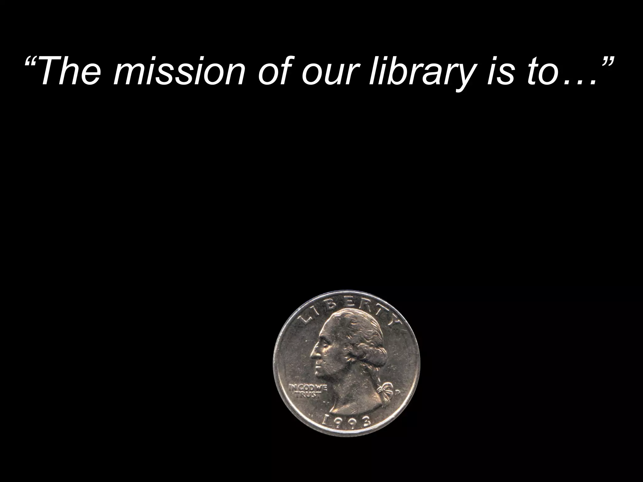 “ The mission of our library is to…” 