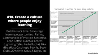 @AndyBirds @AndyBirds
#10. Create a culture
where people enjoy
learning
Build in slack time. Encourage
learning opportunit...