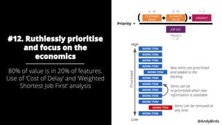 @AndyBirds @AndyBirds
#12. Ruthlessly prioritise
and focus on the
economics
80% of value is in 20% of features.
Use of ‘Co...