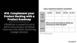 @AndyBirds @AndyBirds
#16. Complement your
Product Backlog with a
Product Roadmap
A Roadmap is a powerful tool to
define h...